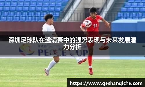 深圳足球队在邀请赛中的强势表现与未来发展潜力分析